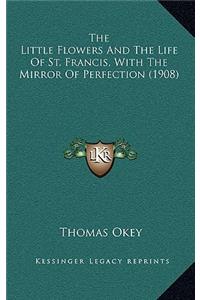 Little Flowers And The Life Of St. Francis, With The Mirror Of Perfection (1908)