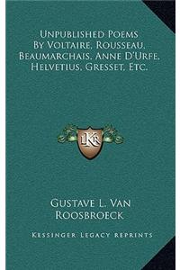 Unpublished Poems by Voltaire, Rousseau, Beaumarchais, Anne D'Urfe, Helvetius, Gresset, Etc.
