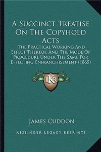 A Succinct Treatise On The Copyhold Acts