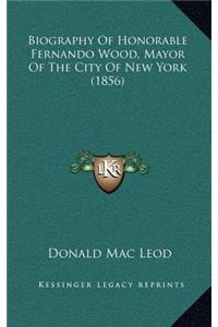 Biography of Honorable Fernando Wood, Mayor of the City of New York (1856)