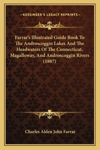 Farrar's Illustrated Guide Book To The Androscoggin Lakes And The Headwaters Of The Connecticut, Magalloway, And Androscoggin Rivers (1887)