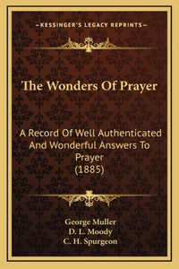 Wonders Of Prayer: A Record Of Well Authenticated And Wonderful Answers To Prayer (1885)