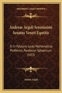 Andreae Argoli Serenissimi Senatus Veneti Equtitis