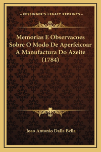 Memorias E Observacoes Sobre O Modo De Aperfeicoar A Manufactura Do Azeite (1784)