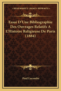Essai D'Une Bibliographie Des Ouvrages Relatifs A L'Histoire Religieuse De Paris (1884)