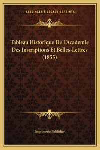 Tableau Historique De L'Academie Des Inscriptions Et Belles-Lettres (1855)