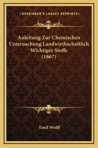 Anleitung Zur Chemischen Untersuchung Landwirthschaftlich Wichtiger Stoffe (1867)