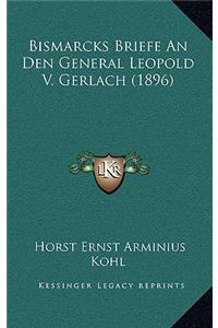 Bismarcks Briefe an Den General Leopold V. Gerlach (1896)