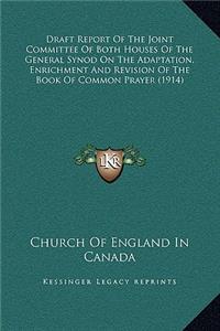Draft Report Of The Joint Committee Of Both Houses Of The General Synod On The Adaptation, Enrichment And Revision Of The Book Of Common Prayer (1914)