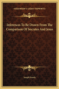 Inferences To Be Drawn From The Comparison Of Socrates And Jesus
