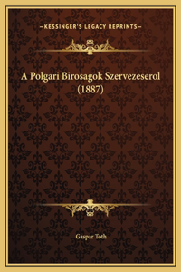 A Polgari Birosagok Szervezeserol (1887)