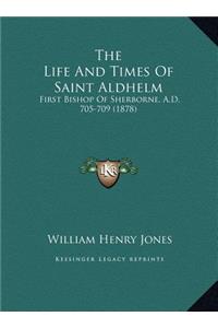 The Life And Times Of Saint Aldhelm
