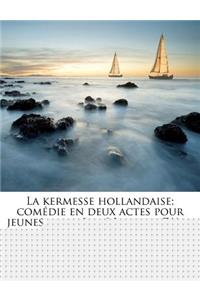 La Kermesse Hollandaise; Comédie En Deux Actes Pour Jeunes Filles [par] Jacques d'Ars
