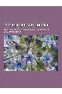 The Successful Agent; Practical Hints for the Seller of Life Insurance