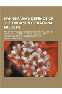 Hahnemann's Defence of the Organon of Rational Medicine; And of His Previous Hom Opathic Works Against the Attacks of Professor Hecker. an Explanatory