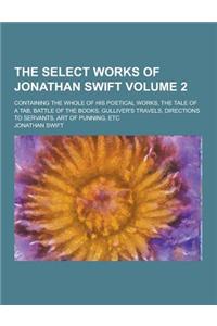 The Select Works of Jonathan Swift; Containing the Whole of His Poetical Works, the Tale of a Tab, Battle of the Books, Gulliver's Travels, Directions