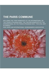 The Paris Commune; Including the First Manifesto of the International on the Franco-Prussian War, the Second Manifesto of the International on the