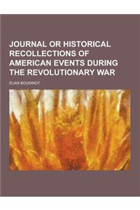 Journal or Historical Recollections of American Events During the Revolutionary War