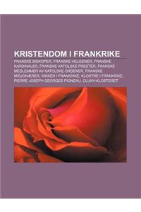 Kristendom I Frankrike: Franske Biskoper, Franske Helgener, Franske Kardinaler, Franske Katolske Prester, Franske Medlemmer AV Katolske Ordene