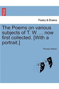 Poems on Various Subjects of T. W. ... Now First Collected. [With a Portrait.]