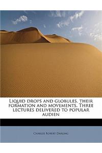 Liquid Drops and Globules, Their Formation and Movements. Three Lectures Delivered to Popular Audien