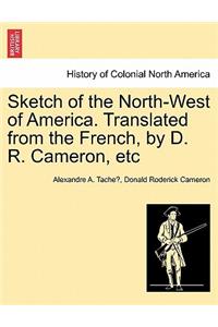 Sketch of the North-West of America. Translated from the French, by D. R. Cameron, Etc