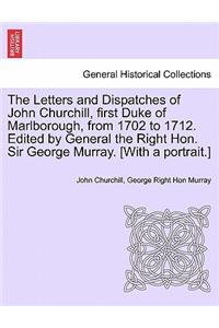 Letters and Dispatches of John Churchill, first Duke of Marlborough, from 1702 to 1712. Edited by General the Right Hon. Sir George Murray. [With a portrait.]