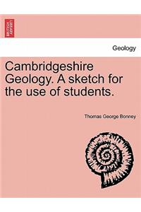 Cambridgeshire Geology. a Sketch for the Use of Students.