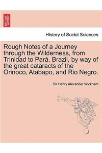Rough Notes of a Journey Through the Wilderness, from Trinidad to Para, Brazil, by Way of the Great Cataracts of the Orinoco, Atabapo, and Rio Negro.