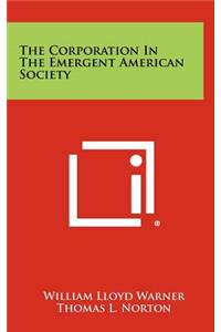 The Corporation in the Emergent American Society