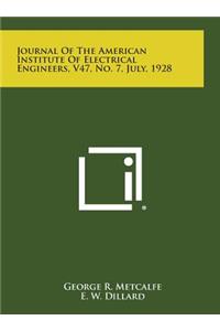 Journal of the American Institute of Electrical Engineers, V47, No. 7, July, 1928