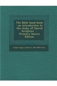 The Bible Hand-Book: An Introduction to the Study of Sacred Scripture - Primary Source Edition: An Introduction to the Study of Sacred Scripture - Primary Source Edition