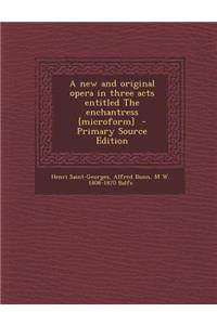 A New and Original Opera in Three Acts Entitled the Enchantress [Microform]