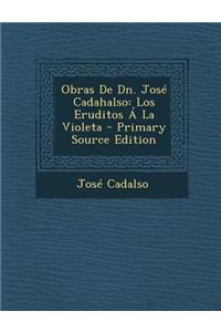 Obras de Dn. Jose Cadahalso: Los Eruditos a la Violeta