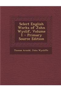 Select English Works of John Wyclif, Volume 1