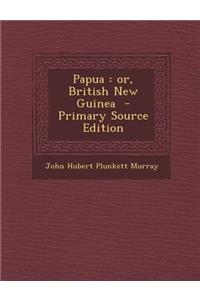 Papua: Or, British New Guinea