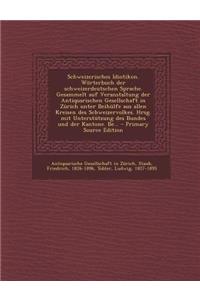 Schweizerisches Idiotikon. Worterbuch Der Schweizerdeutschen Sprache. Gesammelt Auf Veranstaltung Der Antiquarischen Gesellschaft in Zurich Unter Beih