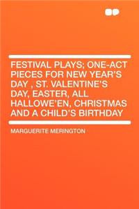 Festival Plays; One-Act Pieces for New Year's Day, St. Valentine's Day, Easter, All Hallowe'en, Christmas and a Child's Birthday