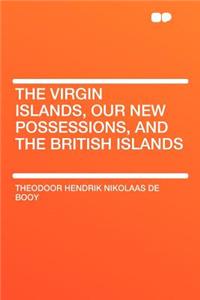 The Virgin Islands, Our New Possessions, and the British Islands