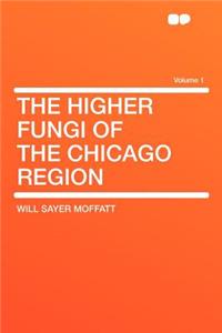 The Higher Fungi of the Chicago Region Volume 1