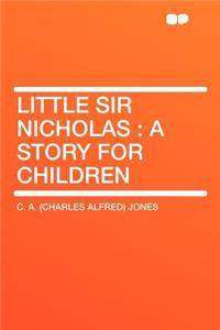 Little Sir Nicholas: A Story for Children