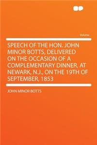 Speech of the Hon. John Minor Botts, Delivered on the Occasion of a Complementary Dinner, at Newark, N.J., on the 19th of September, 1853