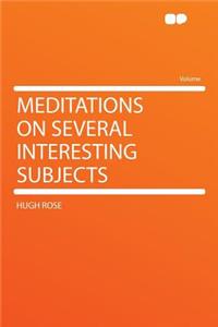 Meditations on Several Interesting Subjects