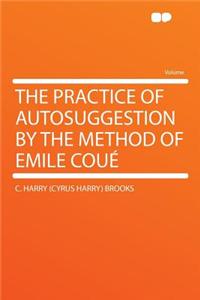The Practice of Autosuggestion by the Method of Emile Coue