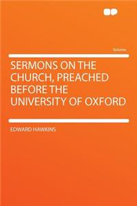 Sermons on the Church, Preached Before the University of Oxford