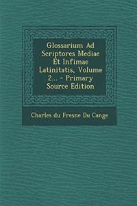 Glossarium Ad Scriptores Mediae Et Infimae Latinitatis, Volume 2...