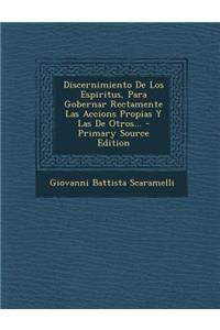 Discernimiento De Los Espiritus, Para Gobernar Rectamente Las Accions Propias Y Las De Otros... - Primary Source Edition
