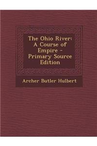 The Ohio River: A Course of Empire - Primary Source Edition