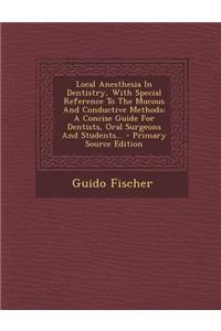 Local Anesthesia in Dentistry, with Special Reference to the Mucous and Conductive Methods