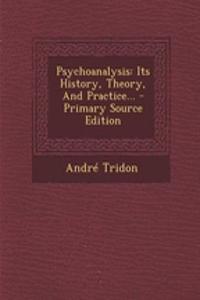 Psychoanalysis: Its History, Theory, and Practice... - Primary Source Edition